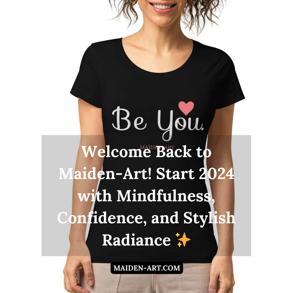 Welcome Back to Maiden-Art! Start 2024 with Mindfulness, Confidence, and Stylish Radiance ✨